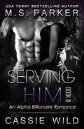 Serving HIM Vol. 3: Alpha Billionaire Romance by M. S. Parker, Cassie Wild