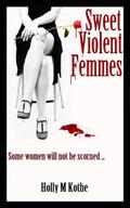 Sweet Violent Femmes by Holly M. Kothe
