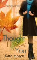 Thought I Knew You by Kate Moretti