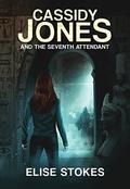 Cassidy Jones and the Seventh Attendant by Elise Stokes