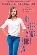 Oh, Keep Your Shirt On: A Sweet Romantic Comedy by Michelle Pennington