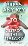 Press Any Key To Destroy The Galaxy: An Antigravel Short Story (Press Any Key #1) by George Saoulidis
