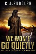 We Won't Go Quietly by C.A. Rudolph