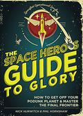 The Space Hero's Guide to Glory by Phil Hornshaw