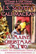 A Maine Christmas...or Two - A Duet: The Billionaire's Angel & A Mermaid Isle Christmas (The Sinclairs 0.5 included) by J.S. Scott, Cali MacKay