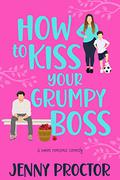 How to Kiss Your Grumpy Boss by Jenny Proctor