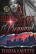 A Billionaire Got Me Pregnant by Tosha Lavette