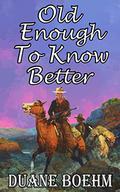 Old Enough To Know Better (Never Too Old Westerns #2) by Duane Boehm