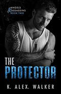 Angels and Assassins: 2: The Protector by K. Alex Walker