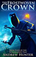The Frostwoven Crown (The Songreaver's Tale #4) by Andrew Hunter