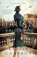 The Italian Ballerina: A World War II Novel by Kristy Cambron