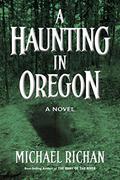 A Haunting in Oregon by Michael Richan