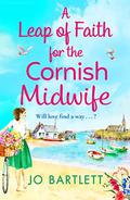 A Leap of Faith For The Cornish Midwife: The BRAND NEW emotional, uplifting read from top 10 bestseller Jo Bartlett for 2022  (The Cornish Midwife Series) by Jo Bartlett