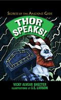 Thor Speaks! (Secrets of the Ancient Gods #1) by Vicky Alvear Shecter