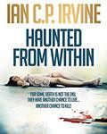 Haunted from Within (Haunted from Within #1-2) by Ian C.P. Irvine