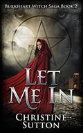Let Me In (Burkheart Witch Saga #2) by Christine Sutton
