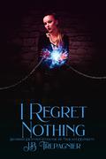 I Regret Nothing by J.B. Trepagnier