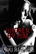 Broken by Him by Loki Renard