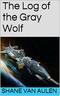 The Log of the Gray Wolf by Shane VanAulen