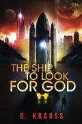 The Ship to Look for God (The Ship Trilogy #1) by D. Krauss