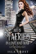 All Is Faerie in Love and War (Fangs and Feathers #2) by Isla Frost