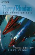 Die PSI-Fabrik (Perry Rhodan - Der Posbi-Krieg #5) by James Clyne