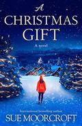 A Christmas Gift: The #1 bestseller returns with her most uplifting, feel good romance yet by Sue Moorcroft