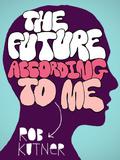 The Future According To Me by Rob Kutner