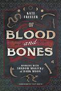 Of Blood and Bones: Working with Shadow Magick & the Dark Moon by Kate Freuler