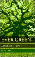 Ever Green: A Short Tale of Horror by Pete Kahle