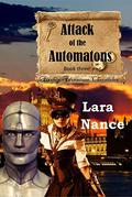 Attack of the Automatons (Airship Adventure Chronicles #3) by Lara Nance