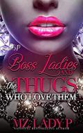 Boss Ladies and The Thugs Who Love Them: Thug Legacy 3 by Mz. Lady P.