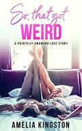 So, That Got Weird (So Far, So Good) (So Far, So Good #1) by Amelia Kingston