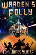 Warden's Folly: A Sci Fi Adventure by Tony James Slater