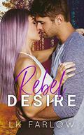 Rebel Desire: A (Surprise) Single Dad Romantic Comedy (Rebel Love #3) by L.K. Farlow