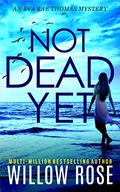 Not Dead Yet (Eva Rae Thomas Mystery #7) by Willow Rose