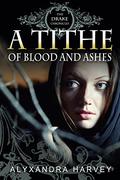 A Tithe of Blood and Ashes by Alyxandra Harvey