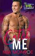 Catch Me: Tattoos and Temptation Book 4 by Mia Monroe