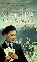 I'll Be Seeing You: A spellbinding and emotional wartime novel of love and secrets by Margaret Mayhew