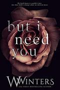 But I Need You by W. Winters