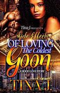 Side Effects Of Loving The Coldest Goon: A Hood Love Story by Tina J
