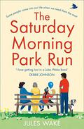 The Saturday Morning Park Run: A gloriously uplifting and page-turning book that will make you feel happy! by Jules Wake