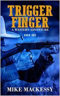 Trigger Finger: A Western Adventure (A Captain Ash Western Adventure #1) by Mike Mackessy
