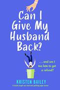 Can I Give My Husband Back?: A totally laugh out loud and uplifting page turner by Kristen Bailey