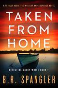 Taken from Home: A totally addictive mystery and suspense novel by B.R. Spangler