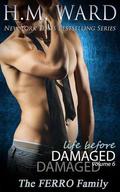 Life Before Damaged, Volume 6: The Ferro Family (Life Before Damaged (The Ferro Family) #6) by H.M. Ward