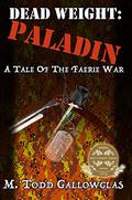 Dead Weight: Paladin: A Tale of the Faerie War (Dead Weight: A Tale of the Faerie War #2) by M. Todd Gallowglas