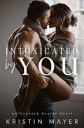 Intoxicated By You: An Exposed Hearts Novel by Kristin Mayer