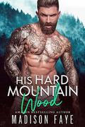His Hard Mountain Wood by Madison Faye