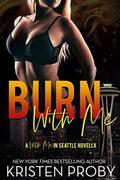 Burn With Me: A With Me In Seattle Novella (With Me in Seattle) by Kristen Proby